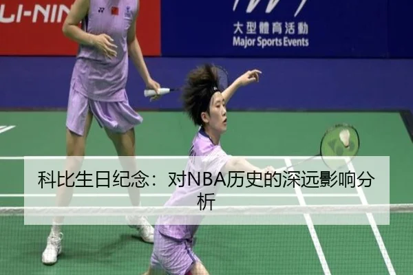 科比生日纪念：对NBA历史的深远影响分析